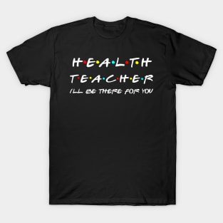 Health Teacher I'll Be There For You T-Shirt